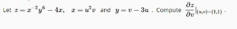 -4x, a= u'v and y =v – 3u . Compute
dz
(u,v)-(1,1) -
Let z= x "y
