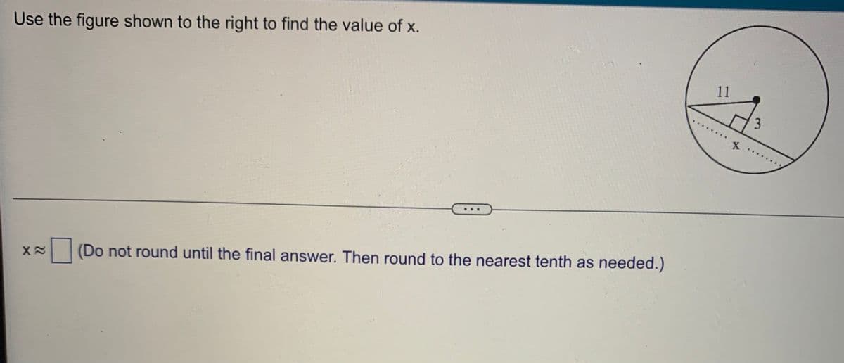 Use the figure shown to the right to find the value of x.
X
22
X
(Do not round until the final answer. Then round to the nearest tenth as needed.)
11
در
3