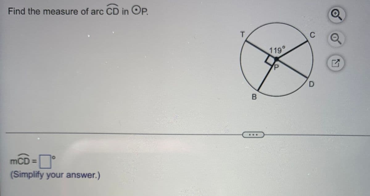 Find the measure of arc CD in OP.
mCD = °
0
(Simplify your answer.)
T
B
119°
D