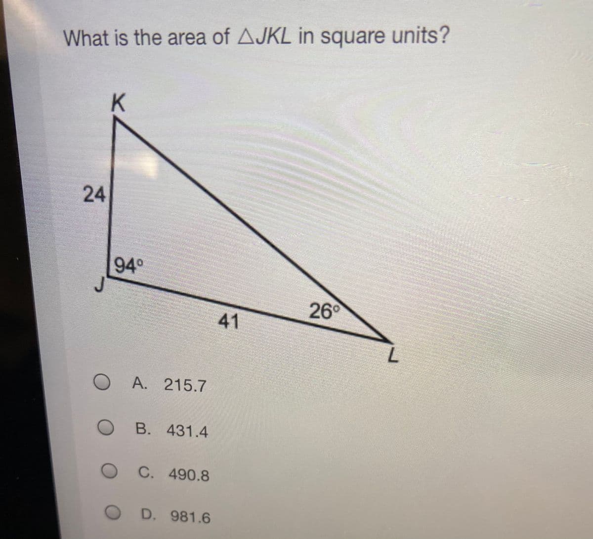 What is the area of AJKL in square units?
K.
24
94°
26°
41
L.
A. 215.7
B. 431.4
C. 490.8
D. 981.6
