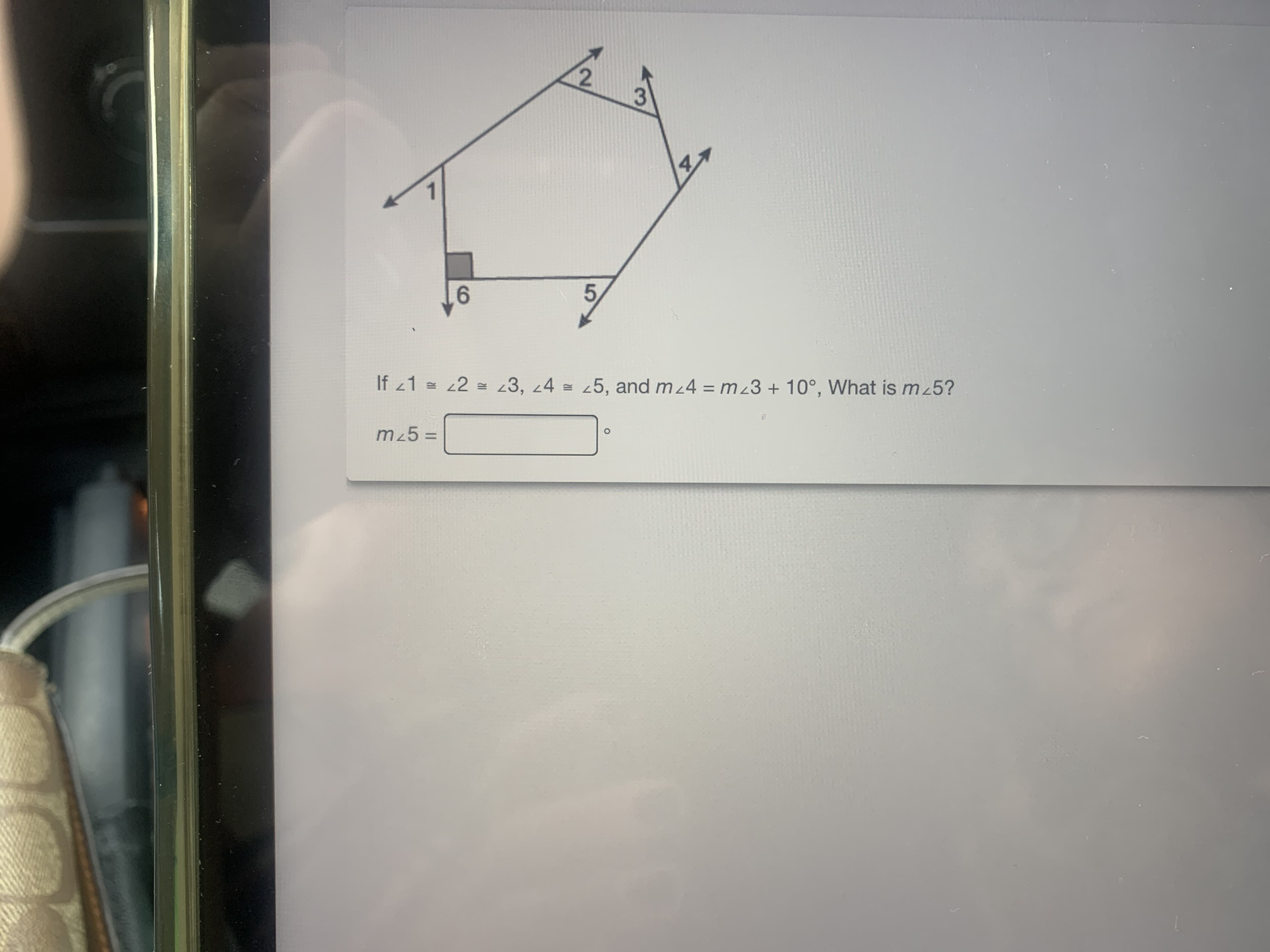 3.
5,
7.
9.
If <1 = 2 = 3, 4 = 5, and m 4 = m3 + 10°, What is m 5?
m25 =
