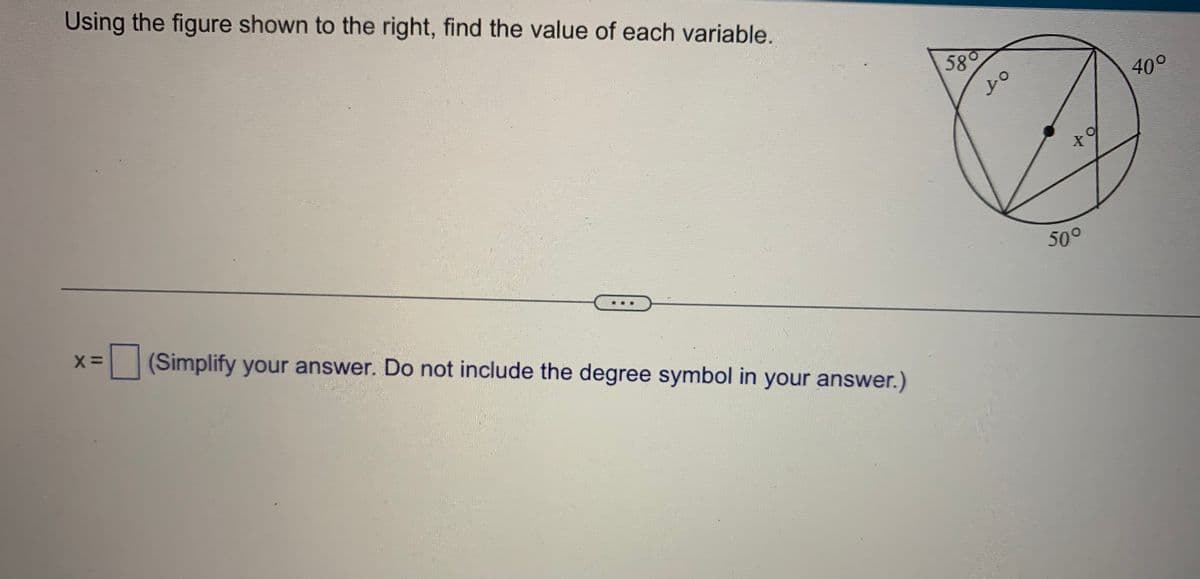 Using the figure shown to the right, find the value of each variable.
X=
(Simplify your answer. Do not include the degree symbol in your answer.)
58°
DO
X
50°
40°