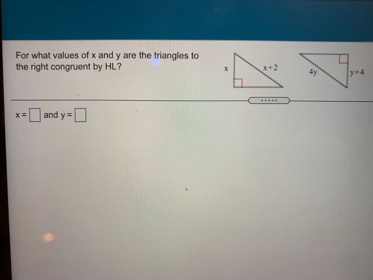 For what values of x and y are the triangles to
the right congruent by HL?
x+2
4y
y+4
|and y=|
%3D
