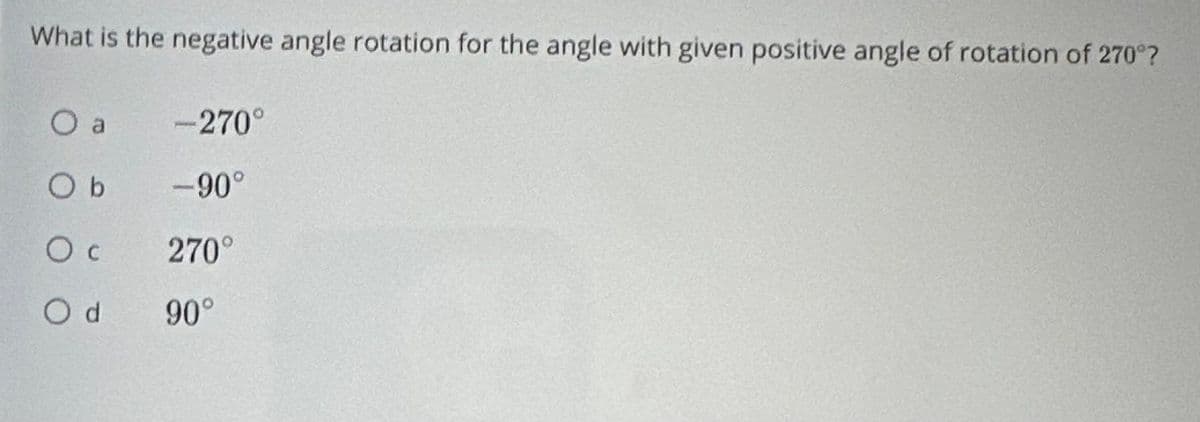 What is the negative angle rotation for the angle with given positive angle of rotation of 270°?
O a
Ob
Oc
Od 90°
-270°
-90°
270°