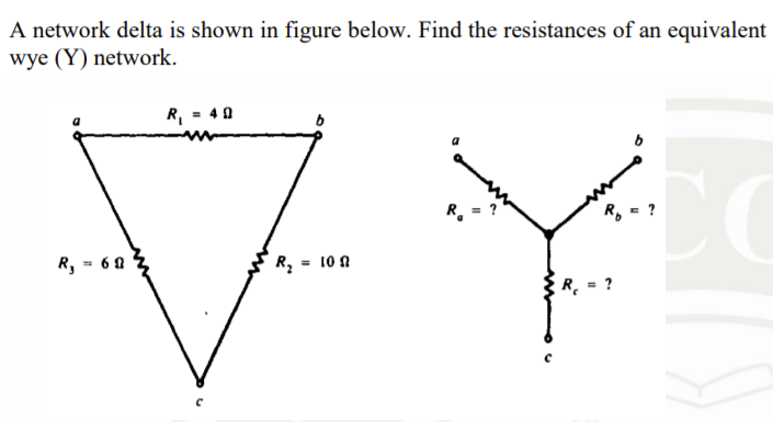 A network delta is shown in figure below. Find the resistances of an equivalent
wye (Y) network.
R, = 40
R.
R, = 60
R, = 10 A
R¸ = ?
