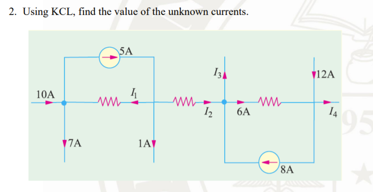 2. Using KCL, find the value of the unknown currents.
5A
I3
V12A
10A
"95
I2
6A
I4
V7A
1A
8A
