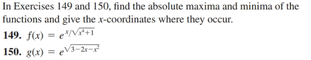 In Exercises 149 and 150, find the absolute maxima and minima of the
functions and give the x-coordinates where they occur.
| 149. f(x) = e*/V*+1
150. g(x) = eV3-2r-x²
