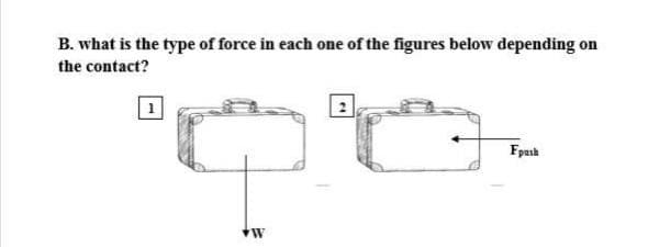 B. what is the type of force in each one of the figures below depending on
the contact?
Fpash
QO