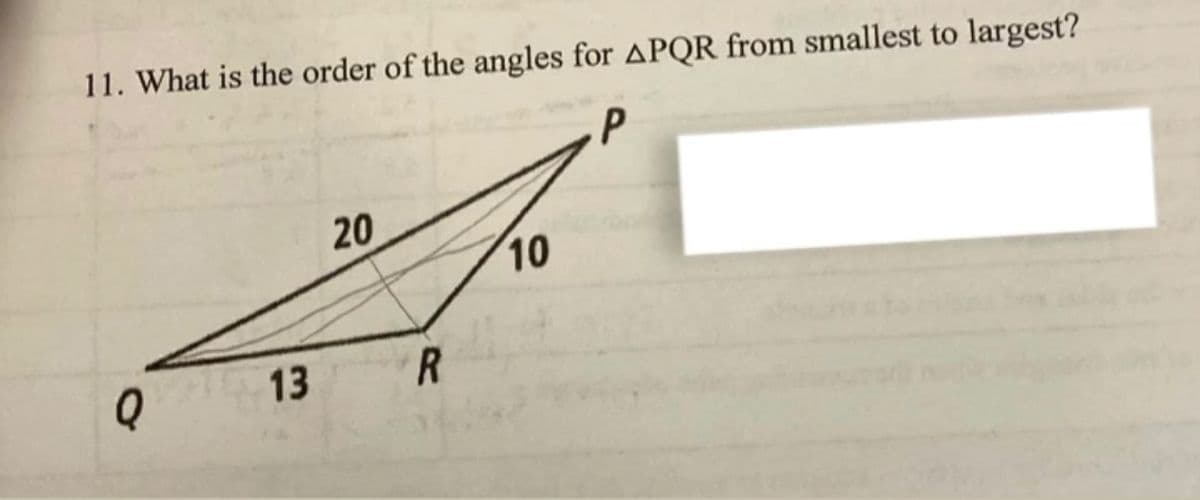 11. What is the order of the angles for APQR from smallest to largest?
20
10
13
