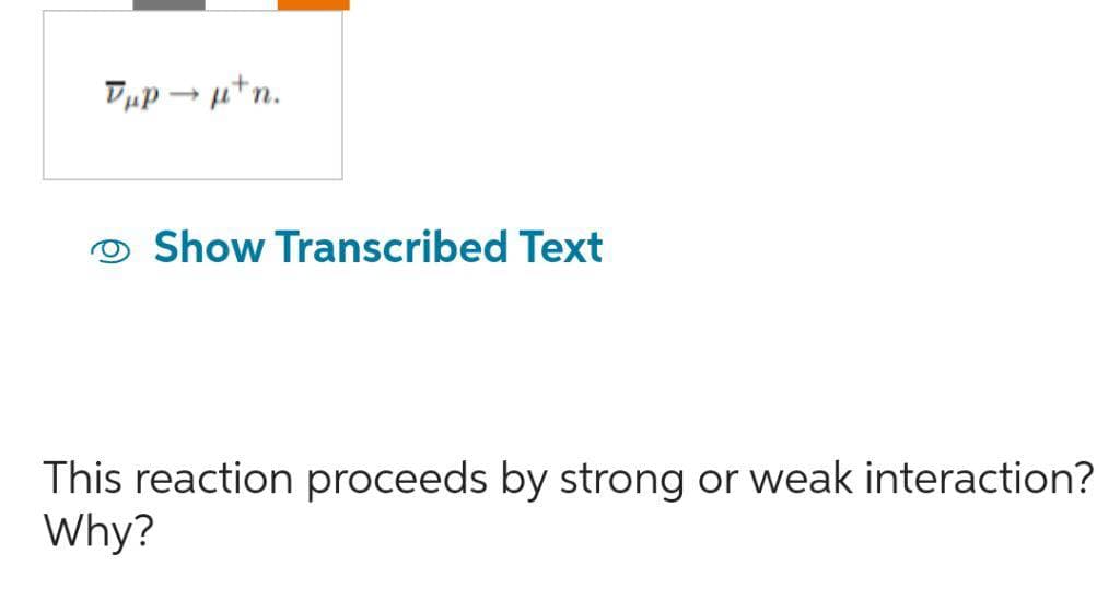 Dup → μtn.
Show Transcribed Text
This reaction proceeds by strong or weak interaction?
Why?