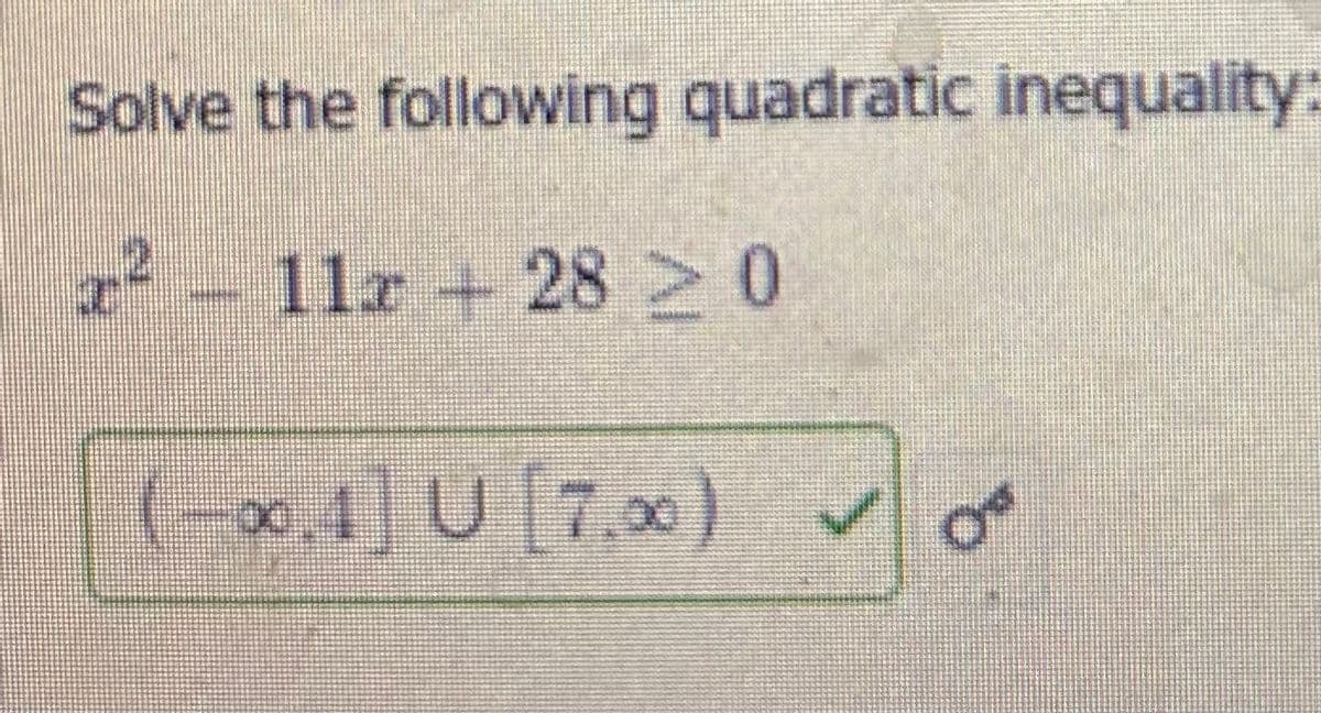 Solve the following quadratic inequality:
z² - 11x + 28 ≥ 0
(-0.4 U7,x) w