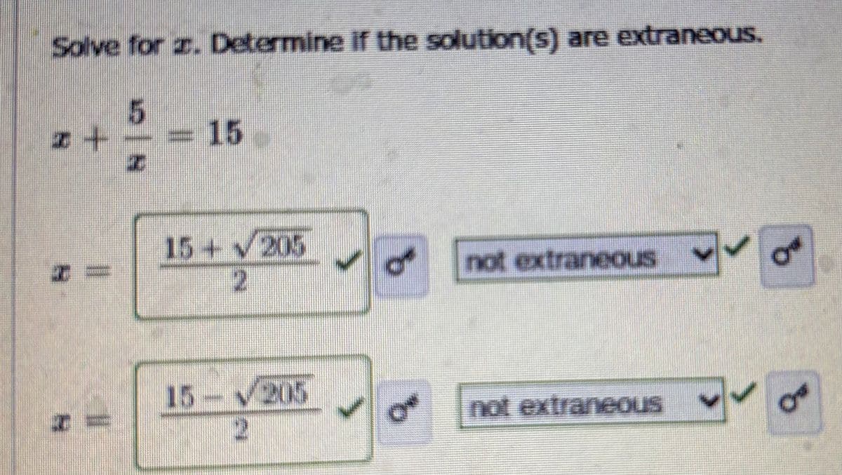 Solve for z. Determine if the solution(s) are extraneous.
5
z +
A
16
15+ 205
2
15-205
2
b
not extraneous
not extraneous
V
ow
OF