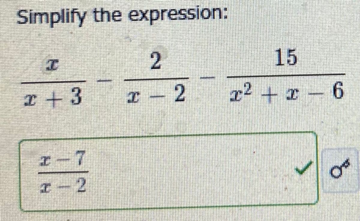 Simplify the expression:
¹+3
7
¹−2
2
™ – 2
15
x² + x − 6