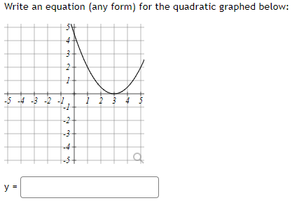 Write an equation (any form) for the quadratic graphed below:
54
4
-5 -4 -3 -2 -2
y =
3 2
1
7297 2
-1
-2
-3
-4
-5
1 2 3 4
tin
Ta