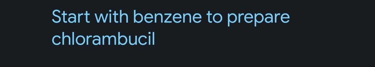 Start with benzene to prepare
chlorambucil