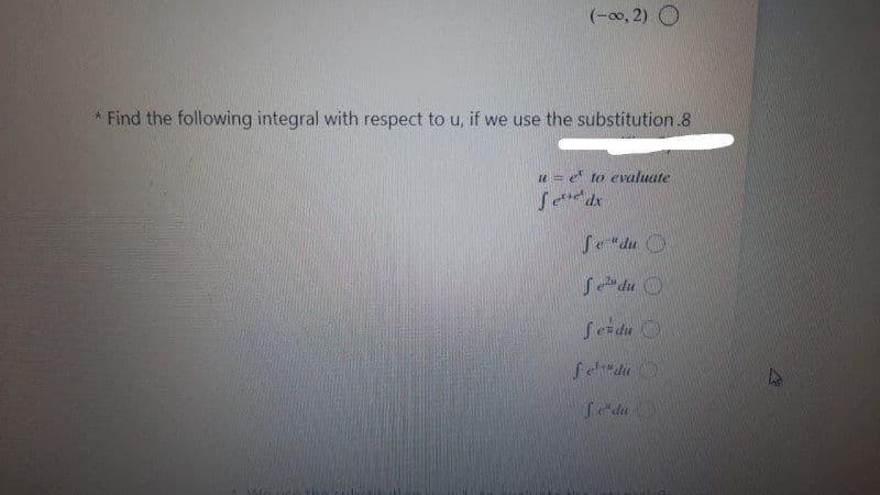 (-00, 2) O
* Find the following integral with respect to u, if we use the substitution.8
u = to evaluate
Se "du O
Sdu O
Seidu O
Sedu O
Sedu
