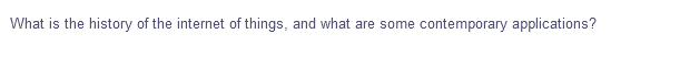 What is the history of the internet of things, and what are some contemporary applications?
