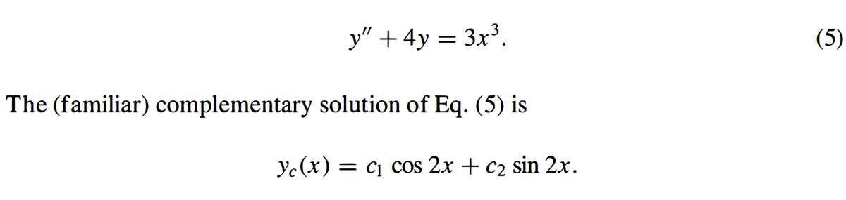 3x³.
y" + 4y
The (familiar) complementary solution of Eq. (5) is
ye(x) = C₁ cos 2x + c₂ sin 2x.
(5)