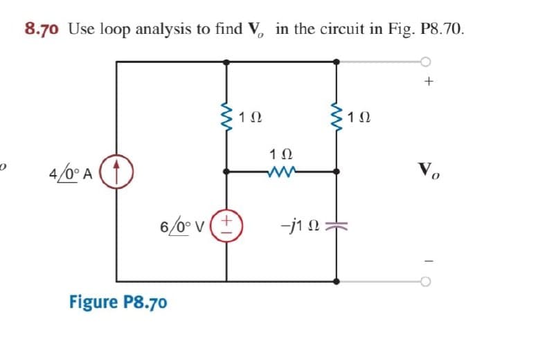 8.70 Use loop analysis to find V, in the circuit in Fig. P8.70.
+
1 Ω
1Ω
10
Vo
4/0° A
6/0° v (+
-j1 N=
Figure P8.70
