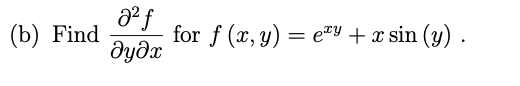 (b) Find \( \frac{\partial^2 f}{\partial y \partial x} \) for \( f(x, y) = e^{xy} + x \sin(y) \).