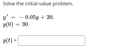 Solve the initial-value problem.
у' 3 — 0.05у + 20,
У(0) — 30
y(t) =
