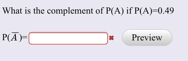 What is the complement of P(A) if P(A)-0.49
P(A)
Preview
