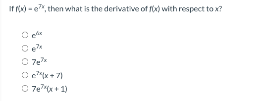 If f(x) = ex, then what is the derivative of f(x) with respect to x?
e6x
e7x
7e7x
O e *(x + 7)
O 7e7*(x + 1)
