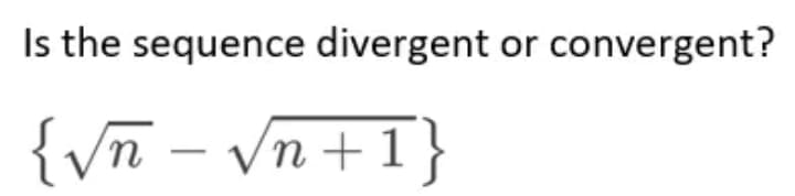 Is the sequence divergent or convergent?
{vñ – vn+1}
- /n
-
