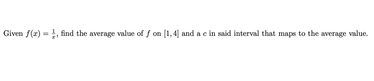 Given f(x) = , find the average value of f on [1,4] and a c in said interval that maps to the average value.
