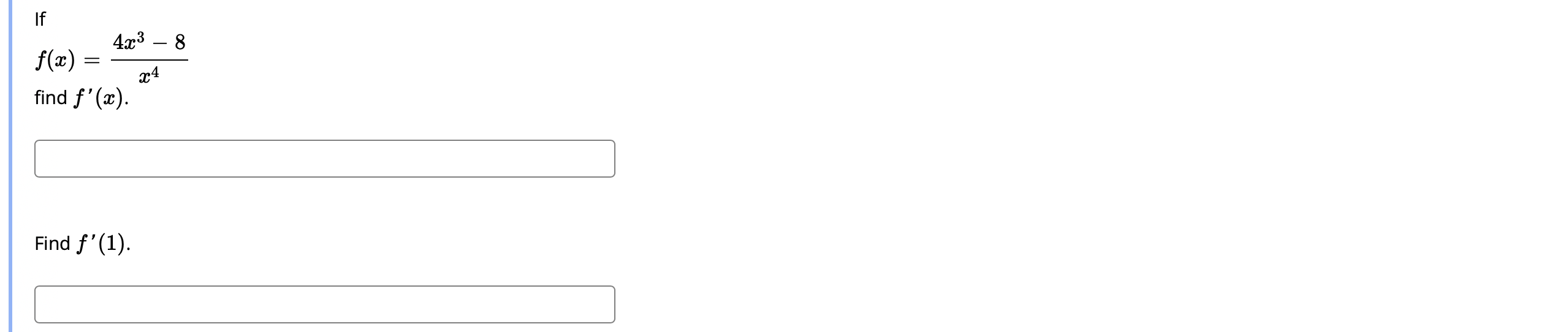 If
4x3 – 8
-
f(x) =
x4
find f'(x).
Find f'(1).
