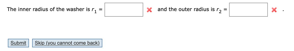 The inner radius of the washer is r,:
x and the outer radius is r, =
Submit
Skip (you cannot come back).
