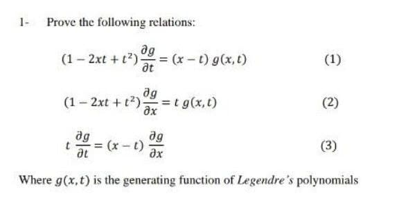 1- Prove the following relations:
ag
(1 – 2xt + t?)= (x - t) g(x, t)
(1)
at
dg
(1– 2xt + t?)=t g(x,t)
(2)
ax
ag
(x - t)
at
ag
t
(3)
ax
Where g(x,t) is the generating function of Legendre's polynomials
