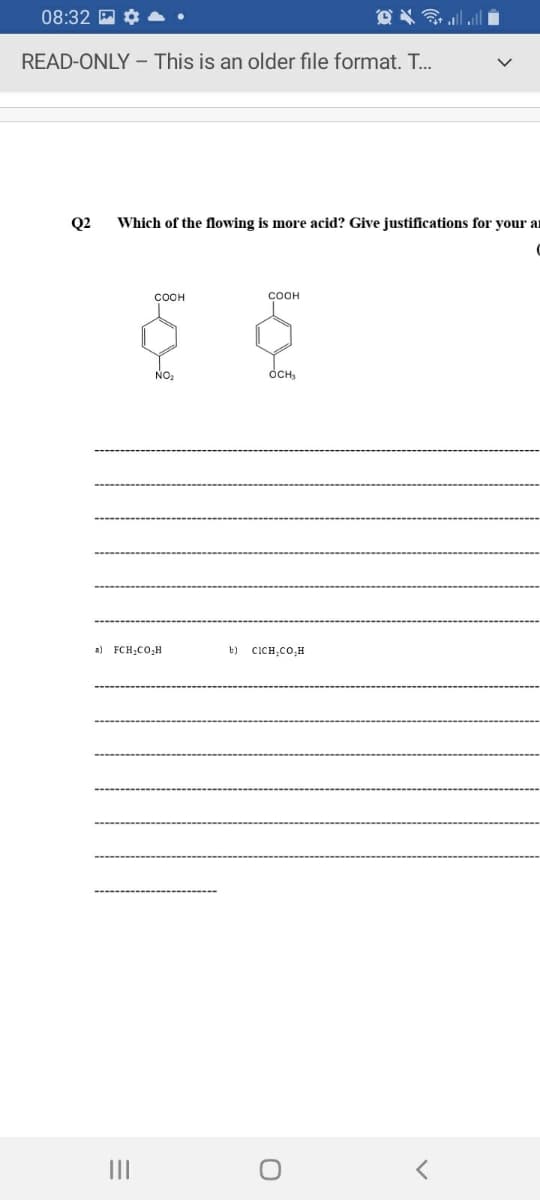 08:32 A ¢
READ-ONLY – This is an older file format. T..
Q2
Which of the flowing is more acid? Give justifications for your ar
COOH
COOH
NO.
ÓCH,
a) FCH;CO,H
b) CICH,CO,H
II
%3D
