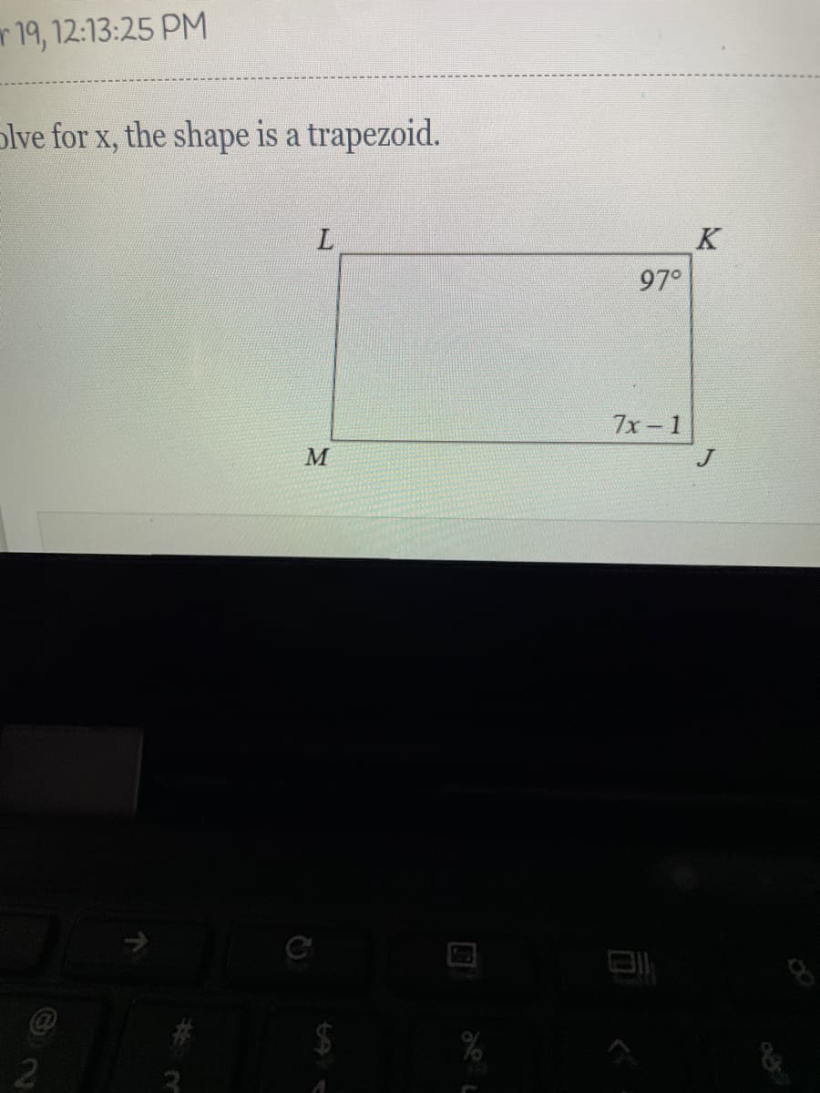 r 19, 12:13:25 PM
olve for x, the shape is a trapezoid.
L.
K
97°
7x 1
%24
