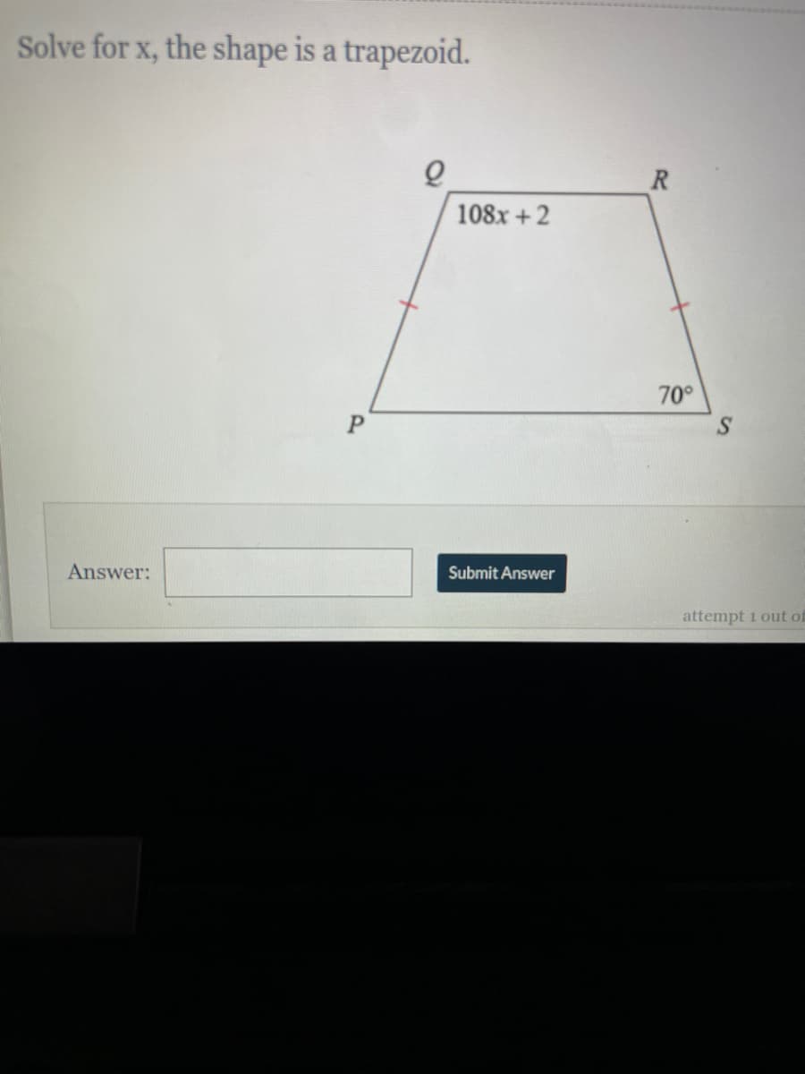 Solve for x, the shape is a trapezoid.
R
108x +2
70°
Answer:
Submit Answer
attempt 1 out of
