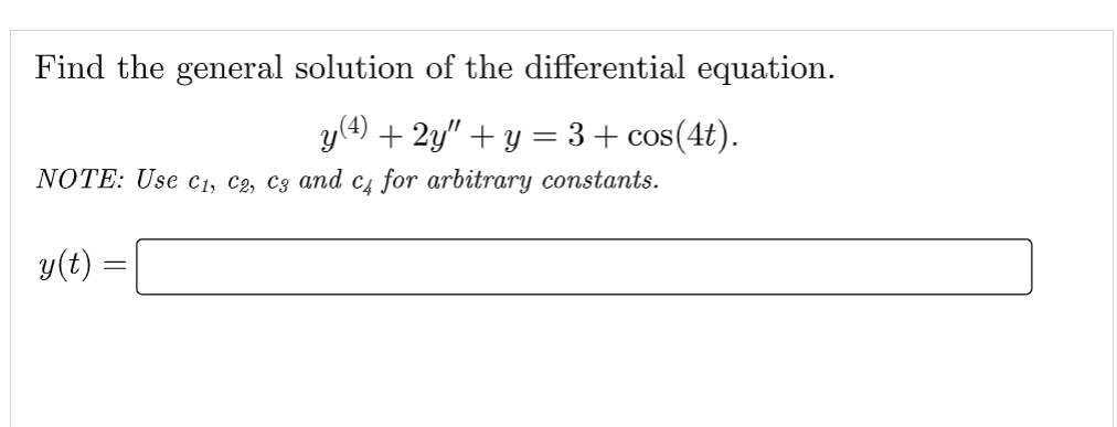 Find the general solution of the differential equation.
y(4) + 2y" +y = 3 + cos(4t).
NOTE: Use C₁, C2, C3 and c4 for arbitrary constants.
C4
y(t)
=
