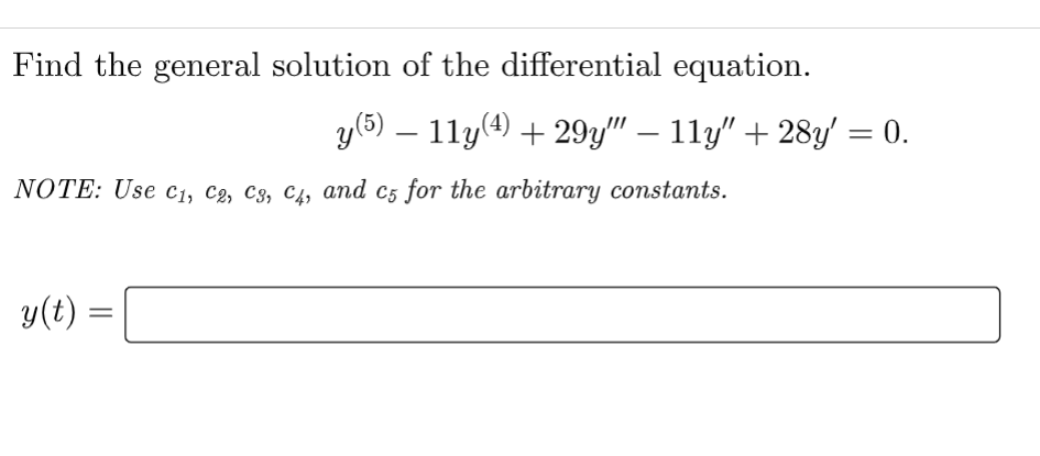 Find the general solution of the differential equation.
y(5) — 11y(4) + 29y"" — 11y" + 28y' = 0.
NOTE: Use C1, C2, C3, C4, and c5 for the arbitrary constants.
y(t)
=