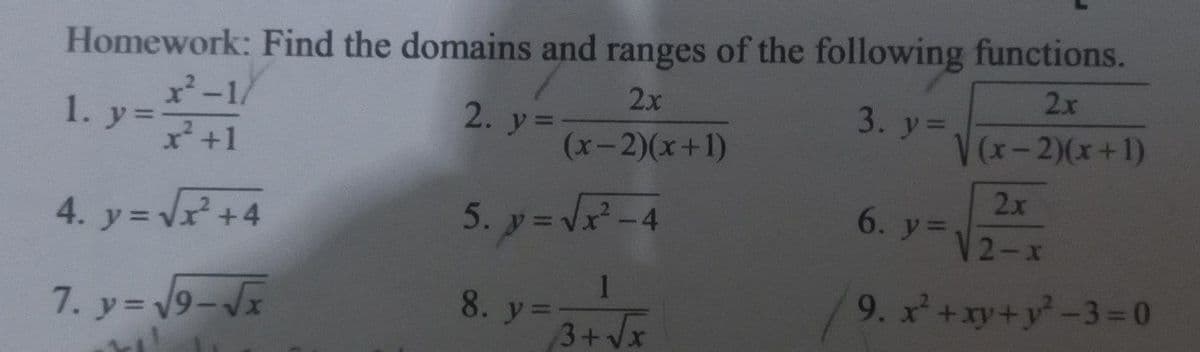 Homework: Find the domains and ranges of the following functions.
2x
2.x
x²-1/
3. y3D
2. y=
(x-2)(x+1)
V(x-2)(x+1)
1. y=
%3D
2+1
5.y=デ-4
2x
6. y=
4. y= Vx +4
12-x
8. y=
9. x+xy+y -3=0
7. y=9-V
3+Vx
