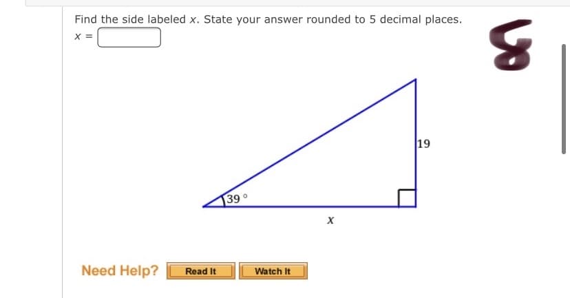 Find the side labeled x. State your answer rounded to 5 decimal places.
x =
19
39
Need Help?
Read It
Watch It
