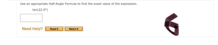 Use an appropriate Half-Angle Formula to find the exact value of the expression.
tan(22.5°)
Need Help?
Read It
Watch It
