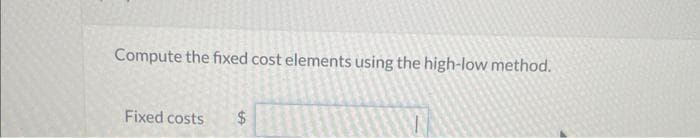 Compute the fixed cost elements using the high-low method.
Fixed costs
tA
$