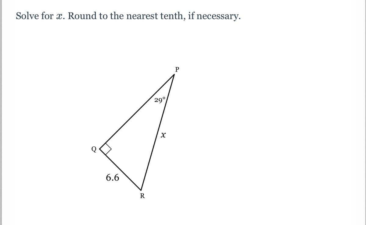 Solve for x. Round to the nearest tenth, if necessary.
P
29°
6.6
