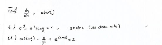 Find
*, where)
i) e4 u ttany =
*tany = 1 ,
U = xInx (use chealn relle )
ii) coscxy) - * + eu+y) = 2
yz
