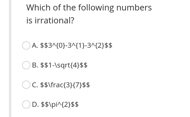 Which of the following numbers
is irrational?
A. $$3^{0}-3^{1}-3^{2}$$
B. $$1-\sqrt{4}$$
OC. $$\frac{3}{7}$$
OD. $$\pi^{2}$$
