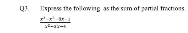 Q3.
Express the following as the sum of partial fractions.
х3—х2-8х-1
х2-3х-4
