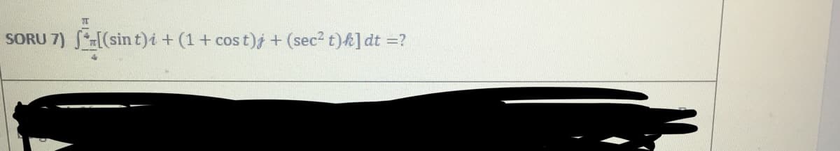 SORU 7) S-[(sin t)i + (1+ cos t)j + (sec2 t)k] dt =?
