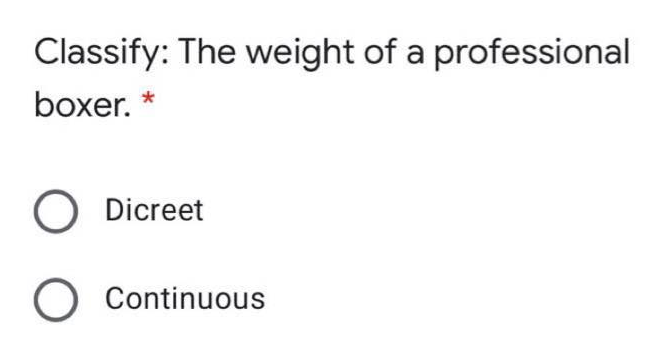 Classify: The weight of a professional
boxer.
O Dicreet
O Continuous
