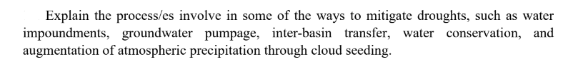 Explain the process/es involve in some of the ways to mitigate droughts, such as water
impoundments, groundwater pumpage, inter-basin transfer, water conservation, and
augmentation of atmospheric precipitation through cloud seeding.