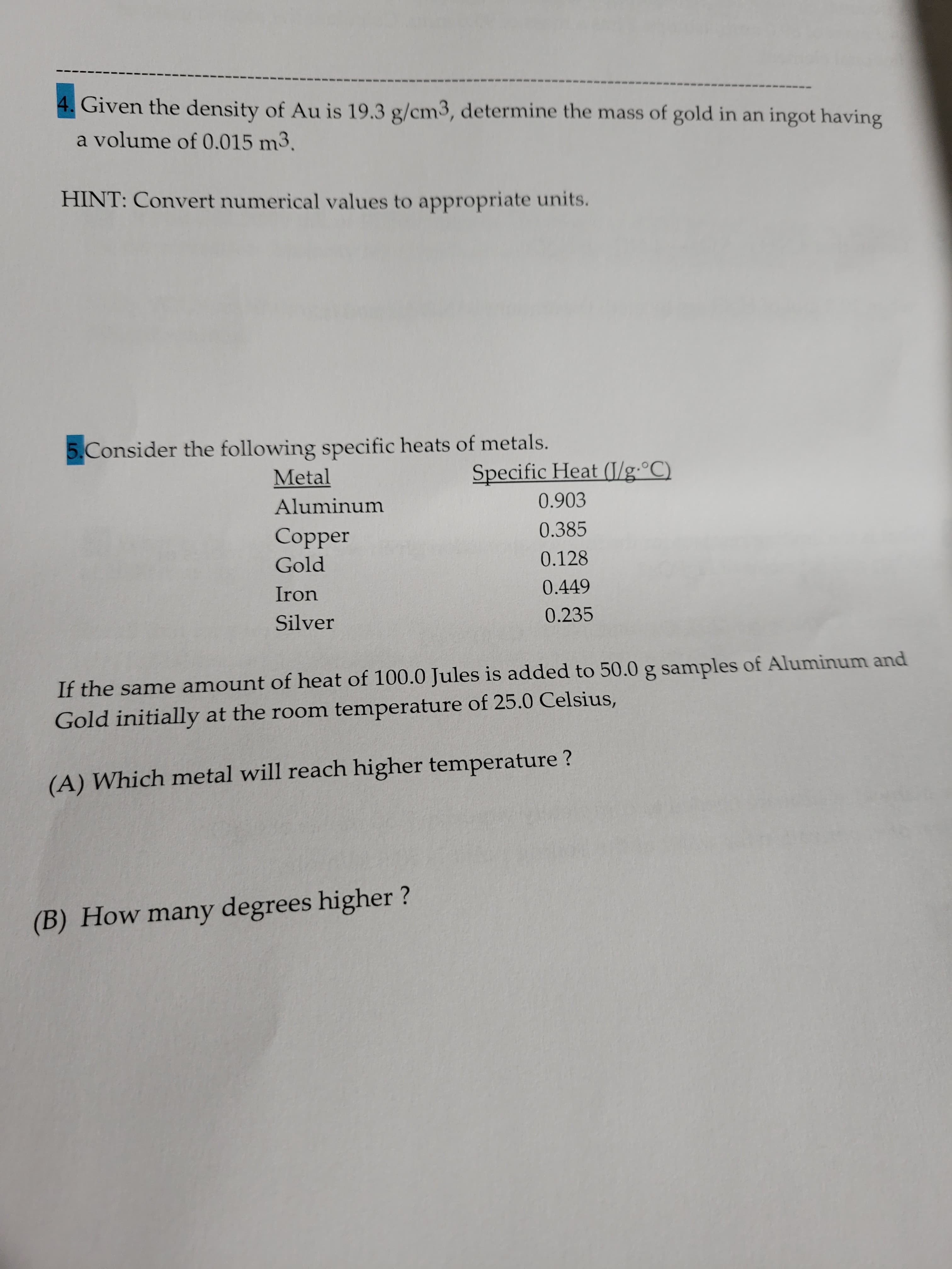 4. Given the density of Au is 19.3 g/cm3, determine the mass of gold in an ingot having
a volume of 0.015 m3.
