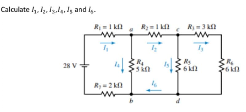 Calculate l1, l2, 13,14, I5 and I6.
R1 = 1 kN
R2 = 1 kN
R3 = 3 kN
RA
5 kN
Rs
6 kN
28 V
6 k)
R7 = 2 kf2
16
